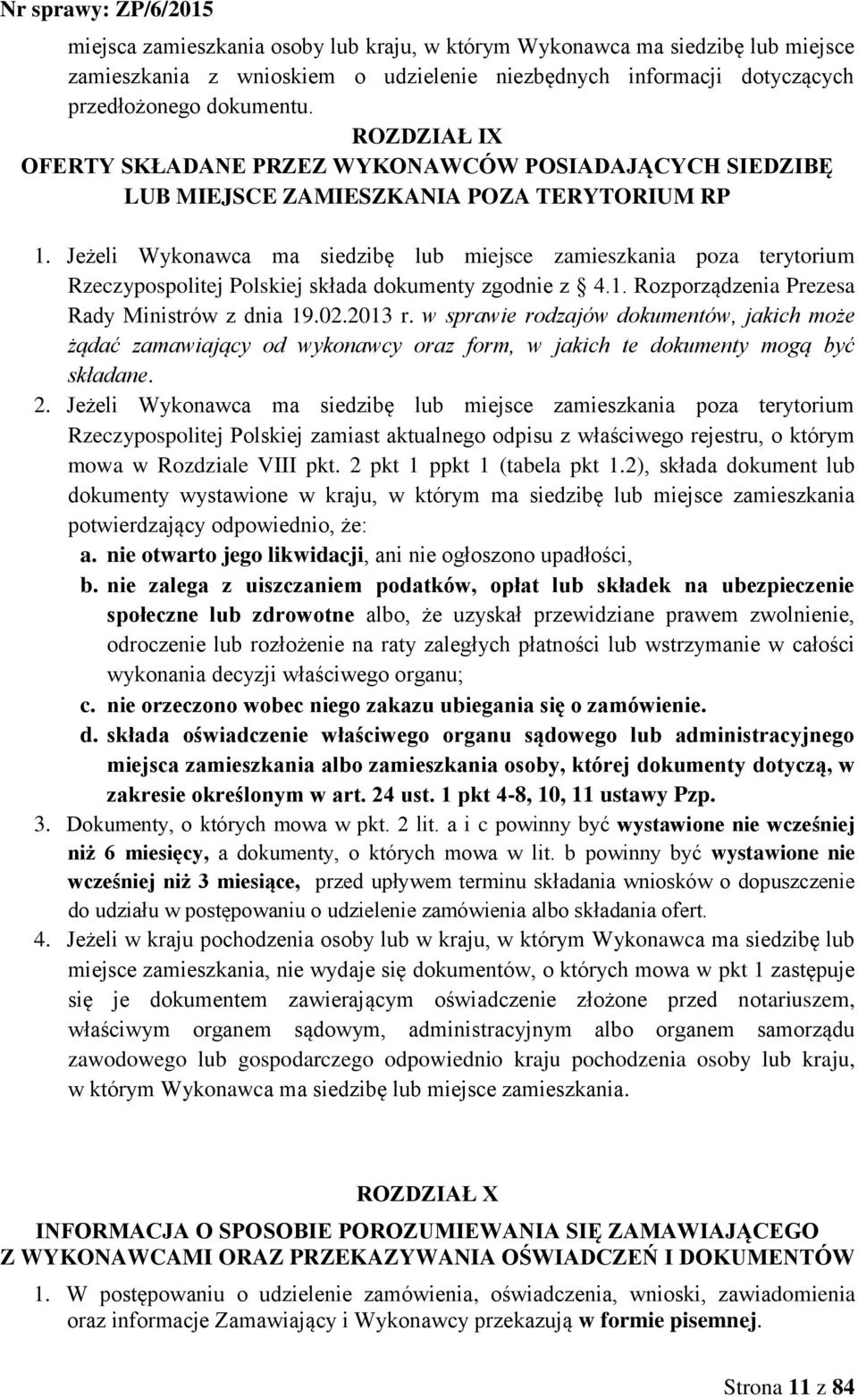 Jeżeli Wykonawca ma siedzibę lub miejsce zamieszkania poza terytorium Rzeczypospolitej Polskiej składa dokumenty zgodnie z 4.1. Rozporządzenia Prezesa Rady Ministrów z dnia 19.02.2013 r.