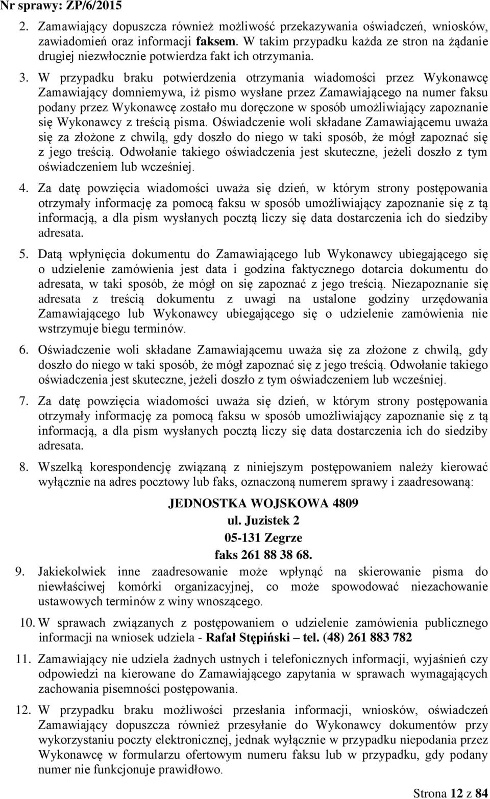 W przypadku braku potwierdzenia otrzymania wiadomości przez Wykonawcę Zamawiający domniemywa, iż pismo wysłane przez Zamawiającego na numer faksu podany przez Wykonawcę zostało mu doręczone w sposób