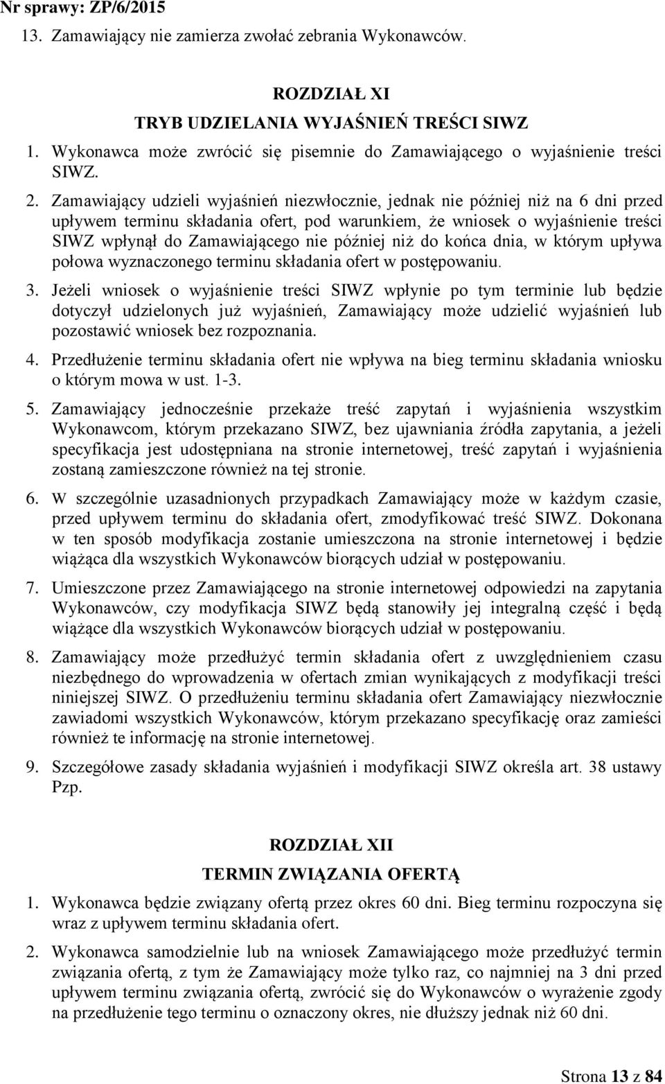 później niż do końca dnia, w którym upływa połowa wyznaczonego terminu składania ofert w postępowaniu. 3.