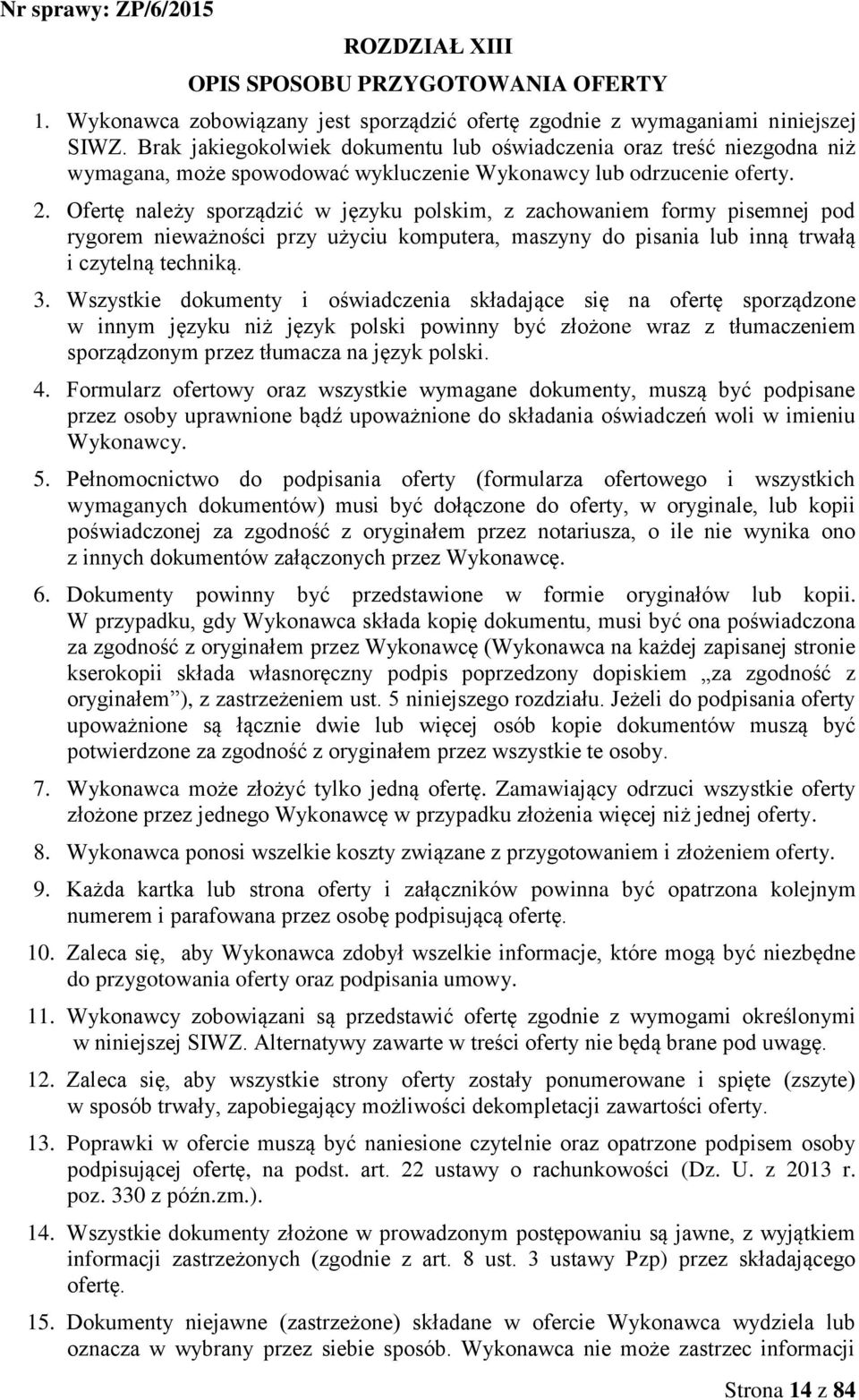 Ofertę należy sporządzić w języku polskim, z zachowaniem formy pisemnej pod rygorem nieważności przy użyciu komputera, maszyny do pisania lub inną trwałą i czytelną techniką. 3.