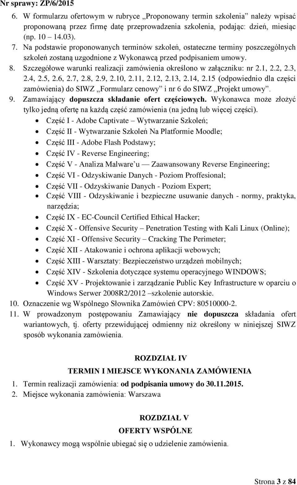 Szczegółowe warunki realizacji zamówienia określono w załączniku: nr 2.1, 2.2, 2.3, 2.4, 2.5, 2.6, 2.7, 2.8, 2.9, 2.10, 2.11, 2.12, 2.13, 2.14, 2.