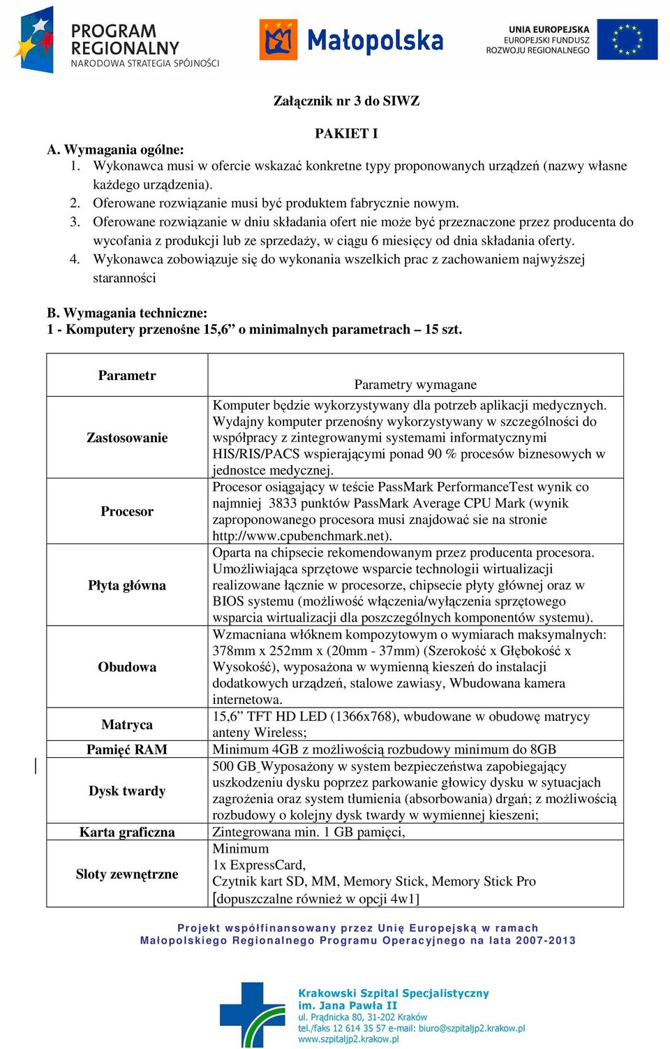 Oferowane rozwiązanie w dniu składania ofert nie moŝe być przeznaczone przez producenta do wycofania z produkcji lub ze sprzedaŝy, w ciągu 6 miesięcy od dnia składania oferty. 4.