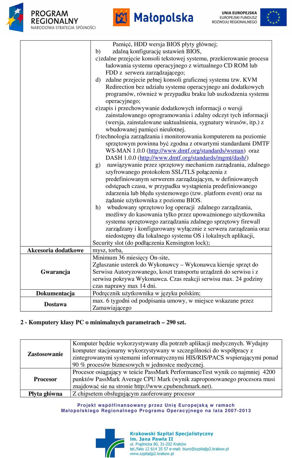 KVM Redirection bez udziału systemu operacyjnego ani dodatkowych programów, równieŝ w przypadku braku lub uszkodzenia systemu operacyjnego; e) zapis i przechowywanie dodatkowych informacji o wersji