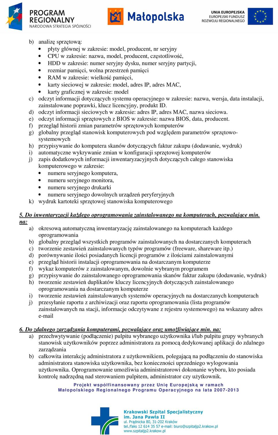 systemu operacyjnego w zakresie: nazwa, wersja, data instalacji, zainstalowane poprawki, klucz licencyjny, produkt ID. d) odczyt informacji sieciowych w zakresie: adres IP, adres MAC, nazwa sieciowa.