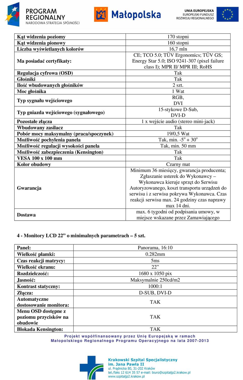 (Kensington) VESA 100 x 100 mm Kolor obudowy Gwarancja Dostawa 170 stopni 160 stopni 16,7 mln CE; TCO 5.0; TÜV Ergonomics; TÜV GS; Energy Star 5.