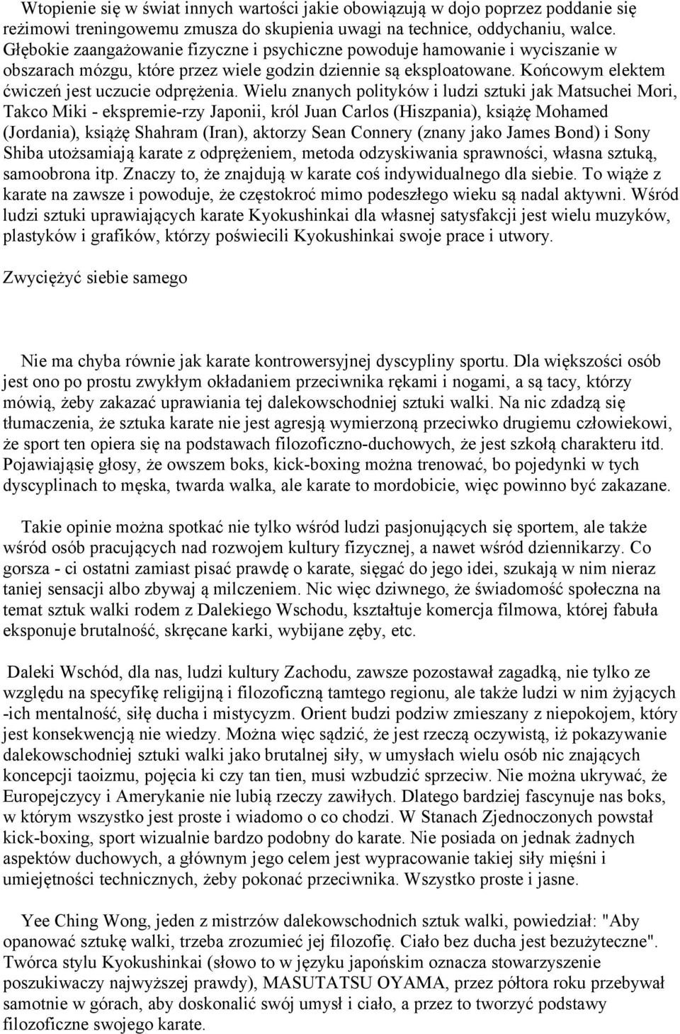 Wielu znanych polityków i ludzi sztuki jak Matsuchei Mori, Takco Miki - ekspremie-rzy Japonii, król Juan Carlos (Hiszpania), książę Mohamed (Jordania), książę Shahram (Iran), aktorzy Sean Connery