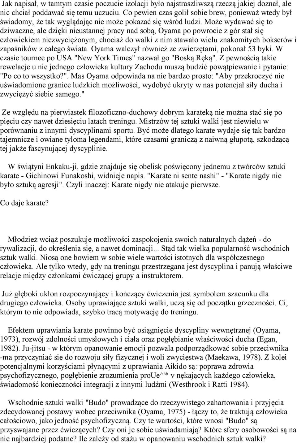 Może wydawać się to dziwaczne, ale dzięki nieustannej pracy nad sobą, Oyama po powrocie z gór stał się człowiekiem niezwyciężonym, chociaż do walki z nim stawało wielu znakomitych bokserów i