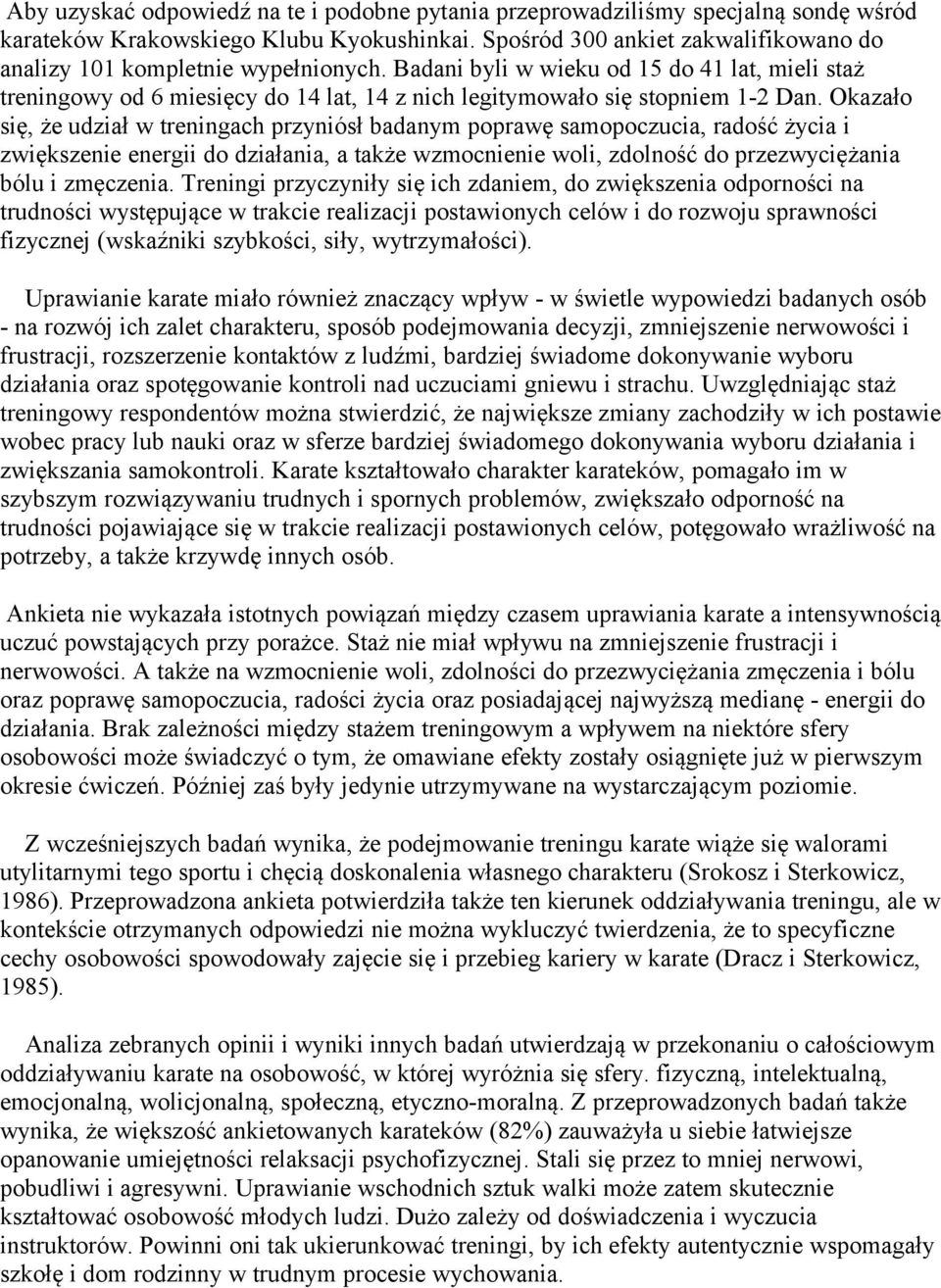 Badani byli w wieku od 15 do 41 lat, mieli staż treningowy od 6 miesięcy do 14 lat, 14 z nich legitymowało się stopniem 1-2 Dan.