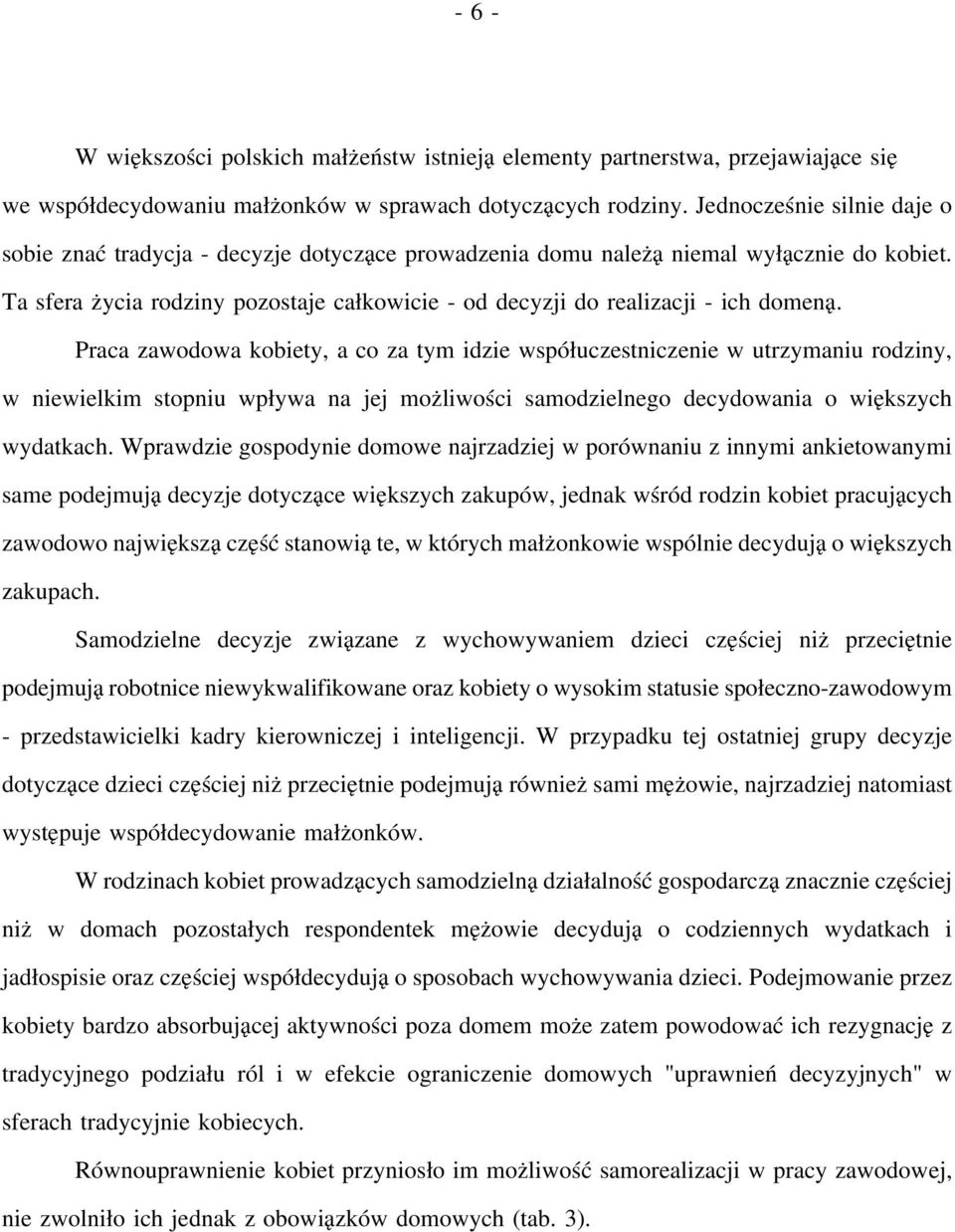 Ta sfera życia rodziny pozostaje całkowicie - od decyzji do realizacji - ich domeną.