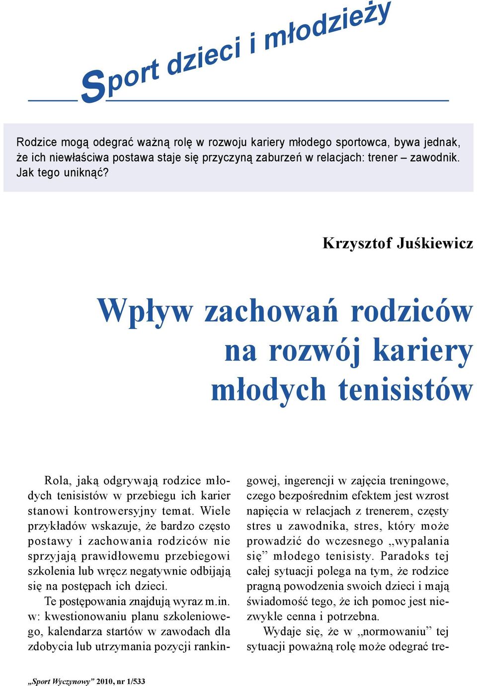Wiele przykładów wskazuje, że bardzo często postawy i zachowania rodziców nie sprzyjają prawidłowemu przebiegowi szkolenia lub wręcz negatywnie odbijają się na postępach ich dzieci.