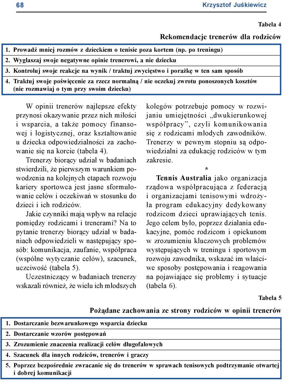 Trenerzy biorący udział w badaniach stwierdzili, że pierwszym warunkiem powodzenia na kolejnych etapach rozwoju kariery sportowca jest jasne sformułowanie celów i oczekiwań w stosunku do dzieci i ich