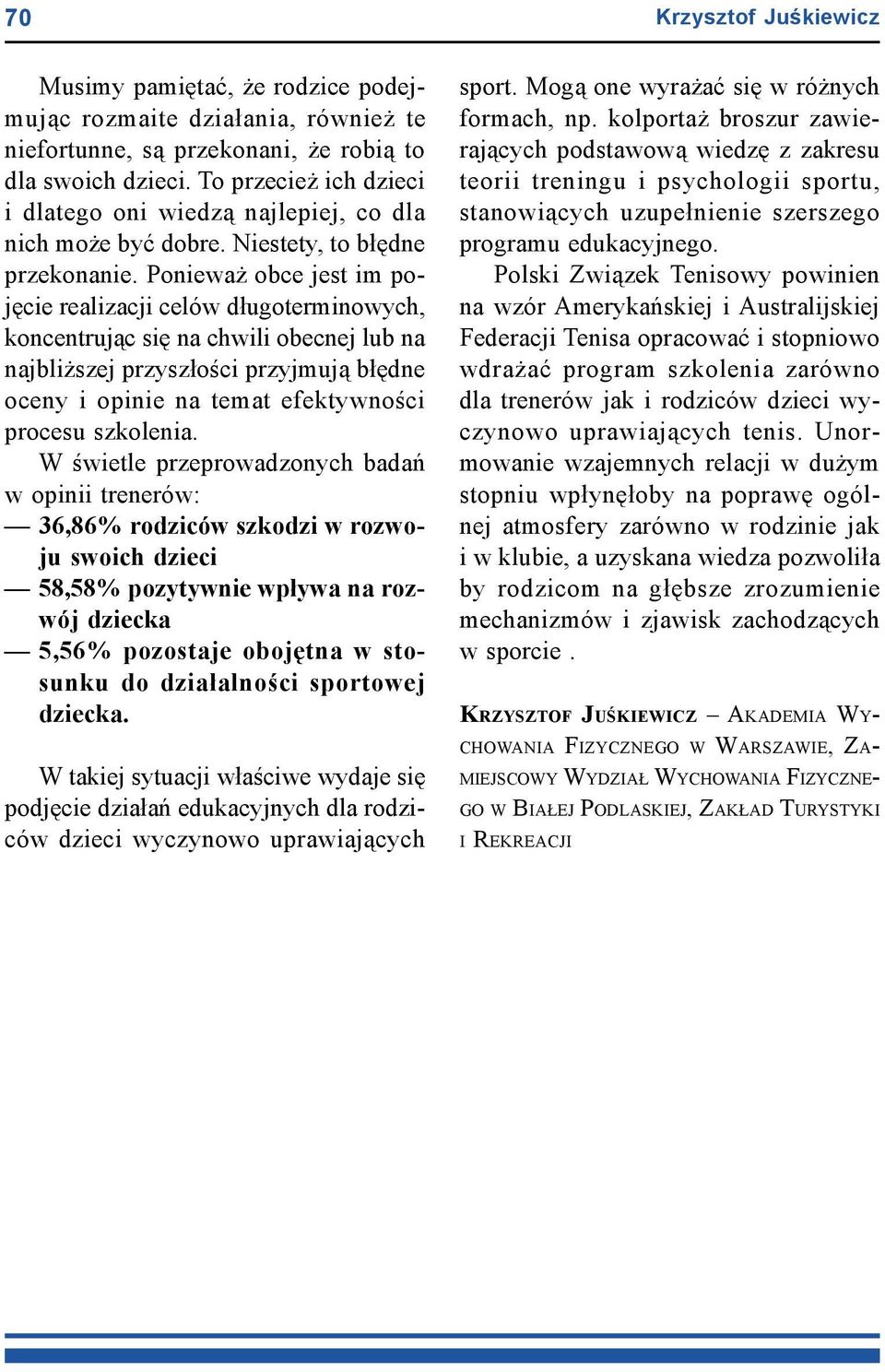 Ponieważ obce jest im pojęcie realizacji celów długoterminowych, koncentrując się na chwili obecnej lub na najbliższej przyszłości przyjmują błędne oceny i opinie na temat efektywności procesu