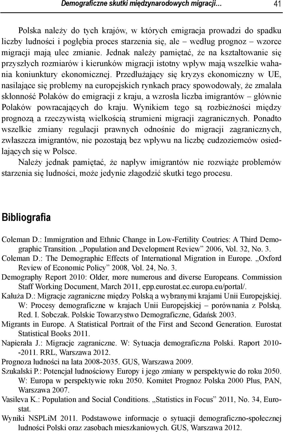 Przedłużający się kryzys ekonomiczny w UE, nasilające się problemy na europejskich rynkach pracy spowodowały, że zmalała skłonność Polaków do emigracji z kraju, a wzrosła liczba imigrantów głównie