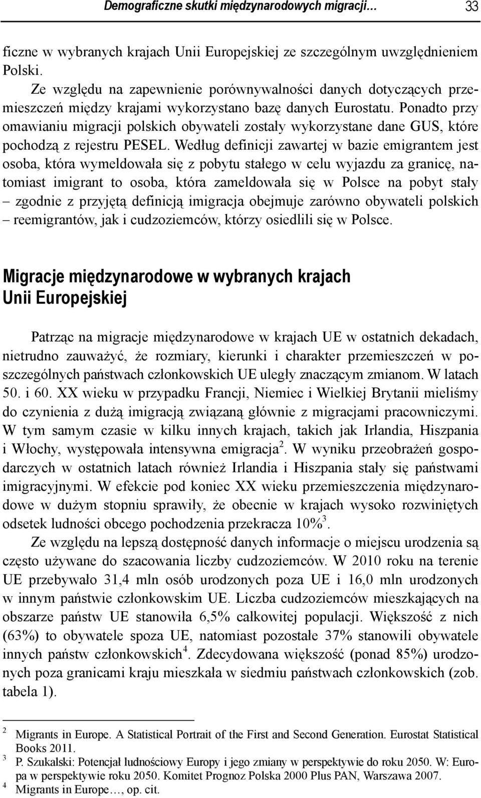 Ponadto przy omawianiu migracji polskich obywateli zostały wykorzystane dane GUS, które pochodzą z rejestru PESEL.