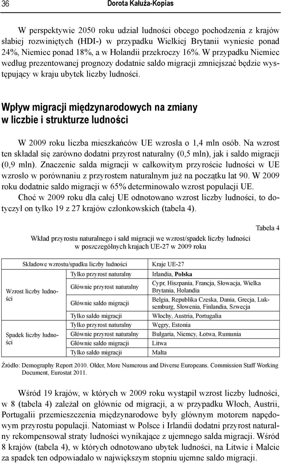 Wpływ migracji międzynarodowych na zmiany w liczbie i strukturze ludności W 2009 roku liczba mieszkańców UE wzrosła o 1,4 mln osób.