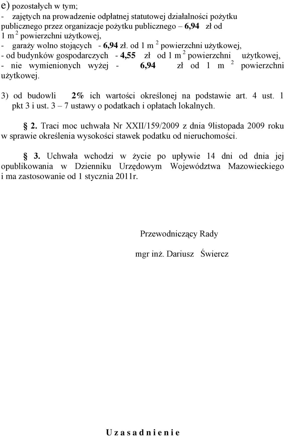 3) od budowli 2% ich wartości określonej na podstawie art. 4 ust. 1 pkt 3 i ust. 3 7 ustawy o podatkach i opłatach lokalnych. 2. Traci moc uchwała Nr XXII/159/2009 z dnia 9listopada 2009 roku w sprawie określenia wysokości stawek podatku od nieruchomości.