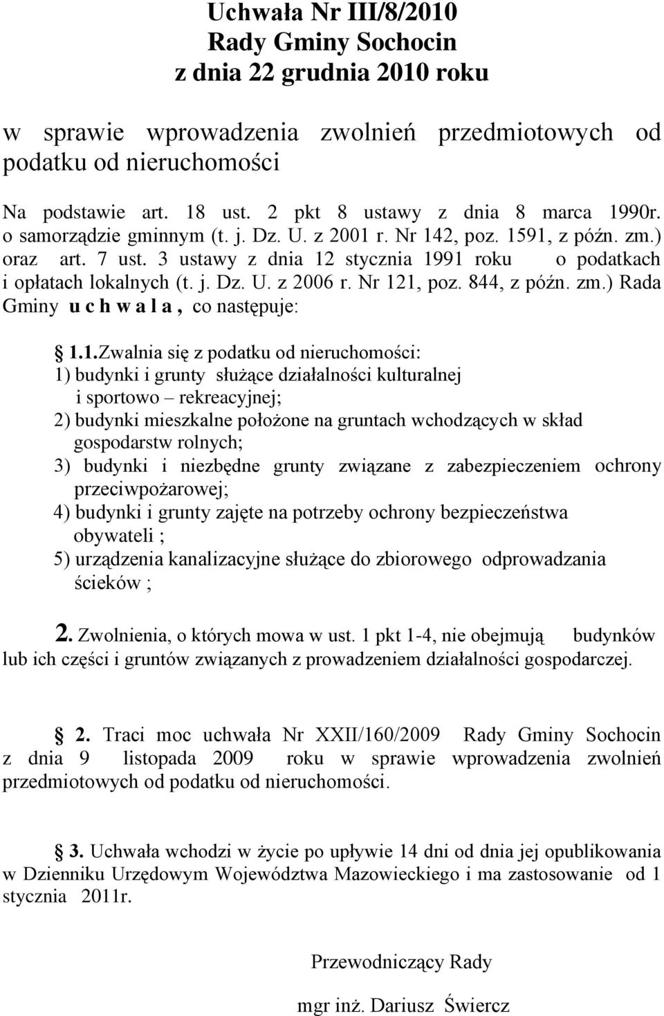 1.Zwalnia się z podatku od nieruchomości: 1) budynki i grunty służące działalności kulturalnej i sportowo rekreacyjnej; 2) budynki mieszkalne położone na gruntach wchodzących w skład gospodarstw