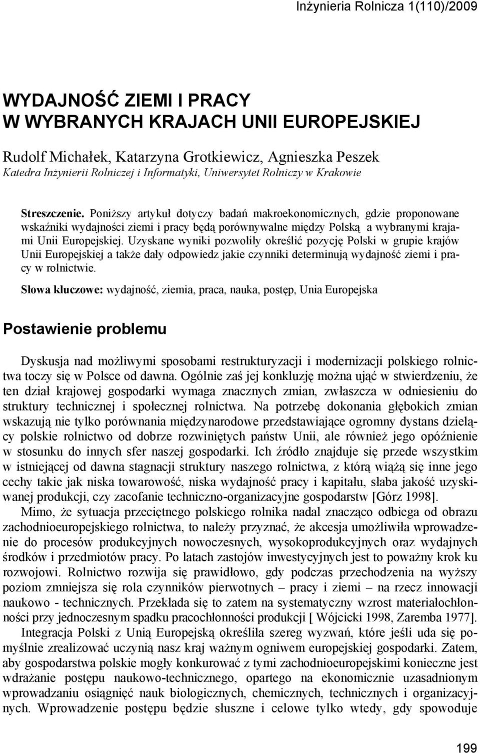 Poniższy artykuł dotyczy badań makroekonomicznych, gdzie proponowane wskaźniki wydajności ziemi i pracy będą porównywalne między Polską a wybranymi krajami Unii Europejskiej.