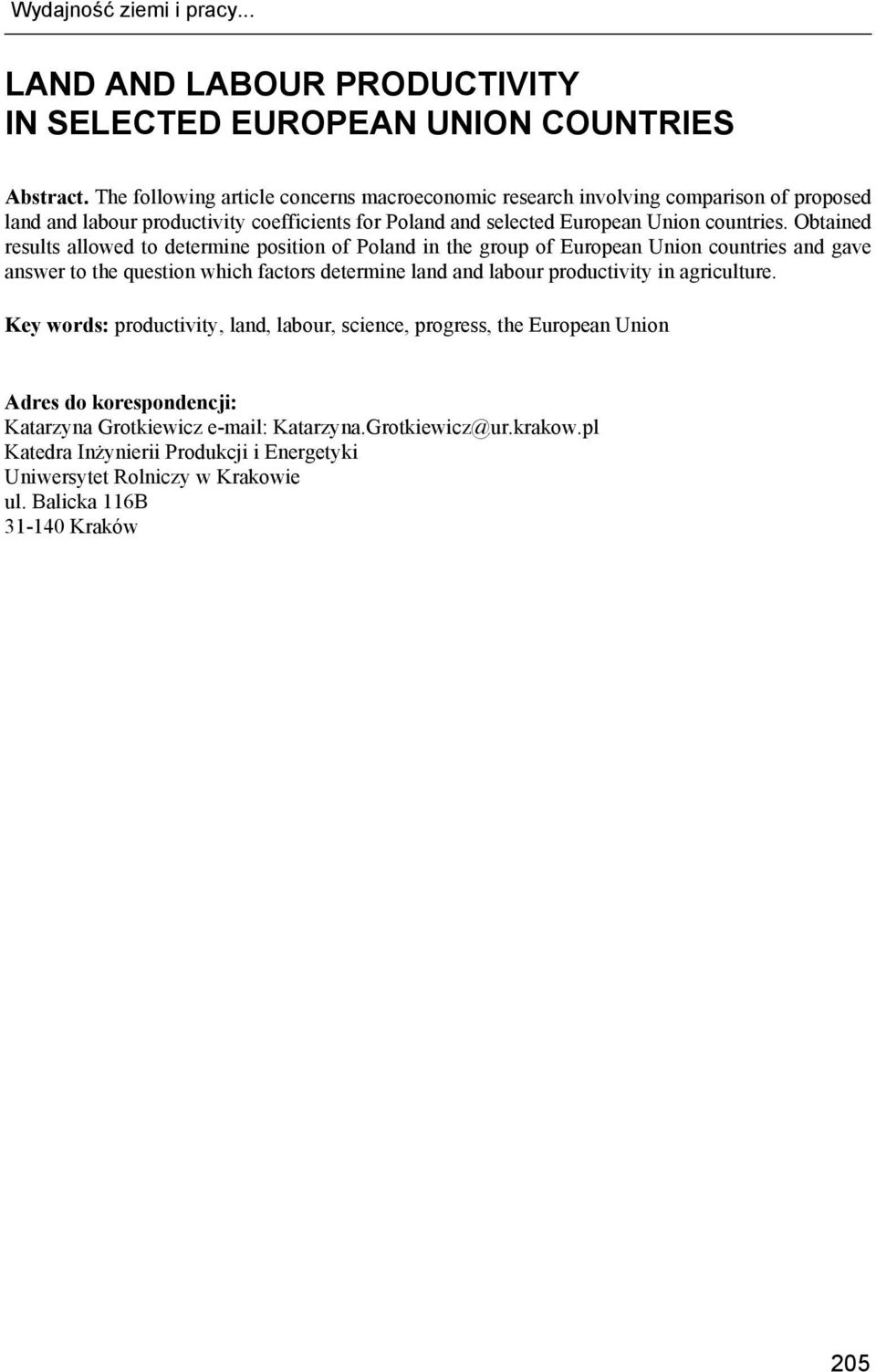 Obtained results allowed to determine position of Poland in the group of European Union countries and gave answer to the question which factors determine land and labour productivity in