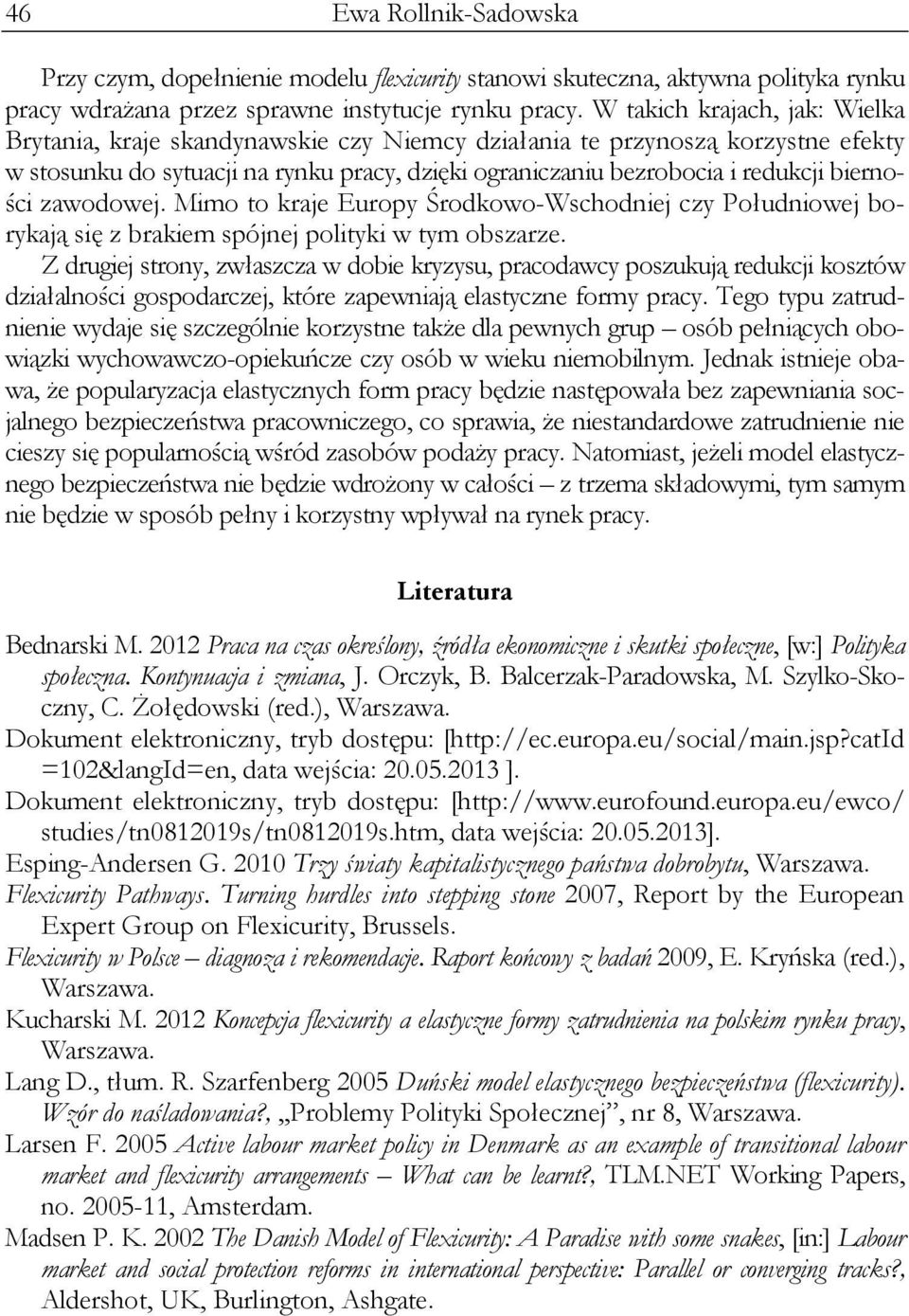 bierności zawodowej. Mimo to kraje Europy Środkowo-Wschodniej czy Południowej borykają się z brakiem spójnej polityki w tym obszarze.