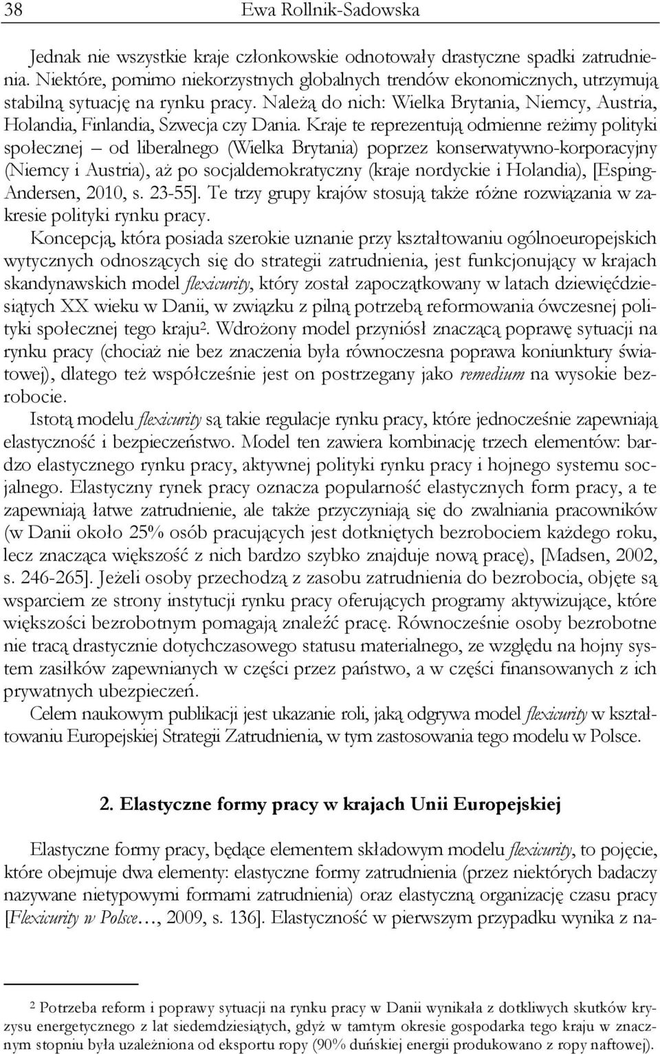 Kraje te reprezentują odmienne reżimy polityki społecznej od liberalnego (Wielka Brytania) poprzez konserwatywno-korporacyjny (Niemcy i Austria), aż po socjaldemokratyczny (kraje nordyckie i