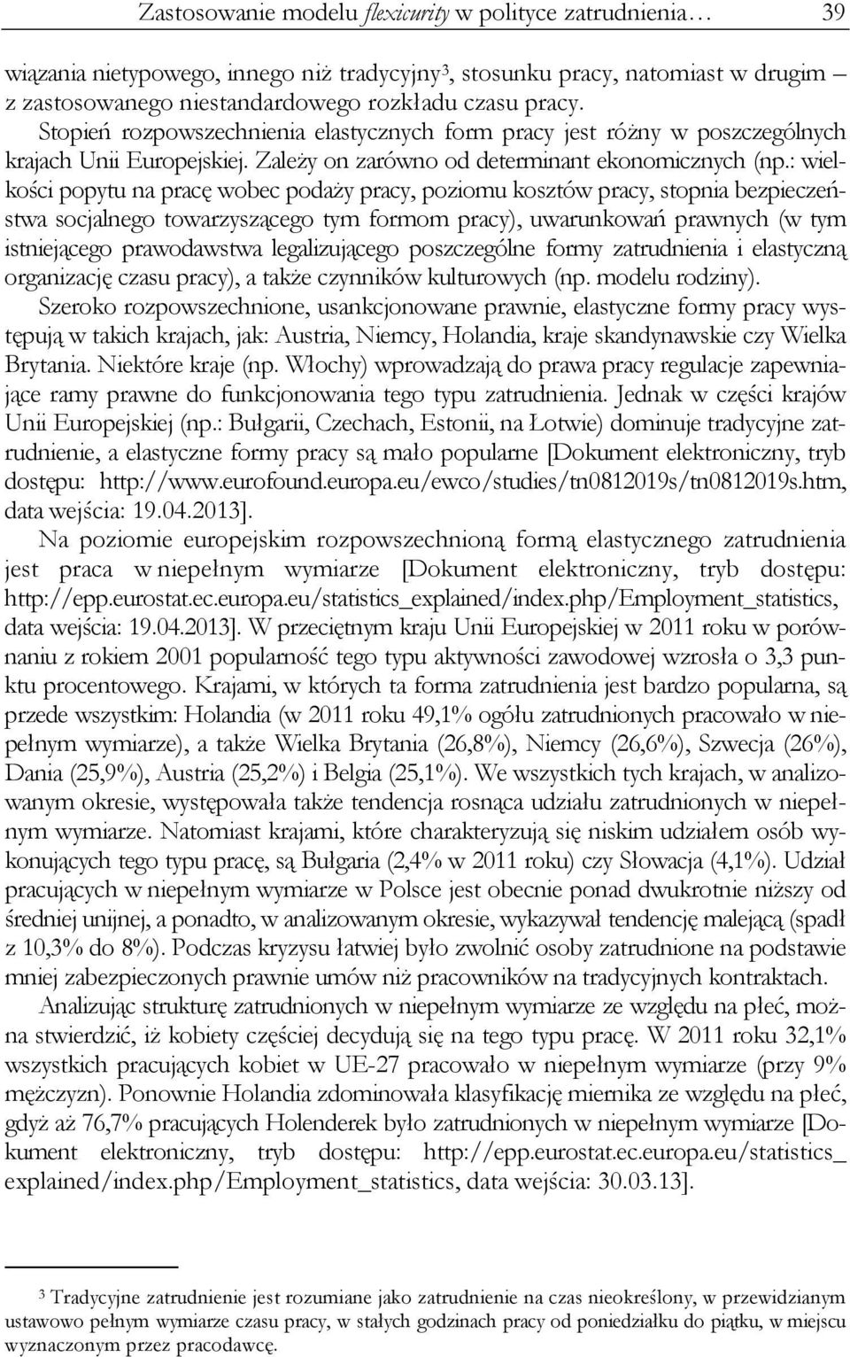 : wielkości popytu na pracę wobec podaży pracy, poziomu kosztów pracy, stopnia bezpieczeństwa socjalnego towarzyszącego tym formom pracy), uwarunkowań prawnych (w tym istniejącego prawodawstwa