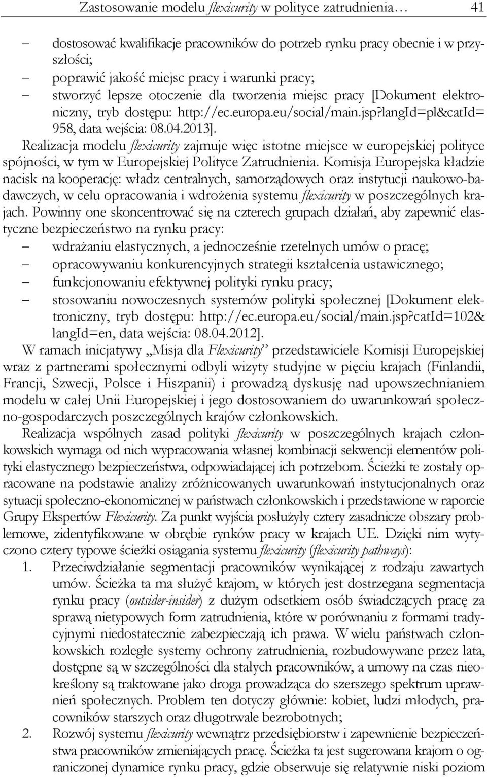 Realizacja modelu flexicurity zajmuje więc istotne miejsce w europejskiej polityce spójności, w tym w Europejskiej Polityce Zatrudnienia.
