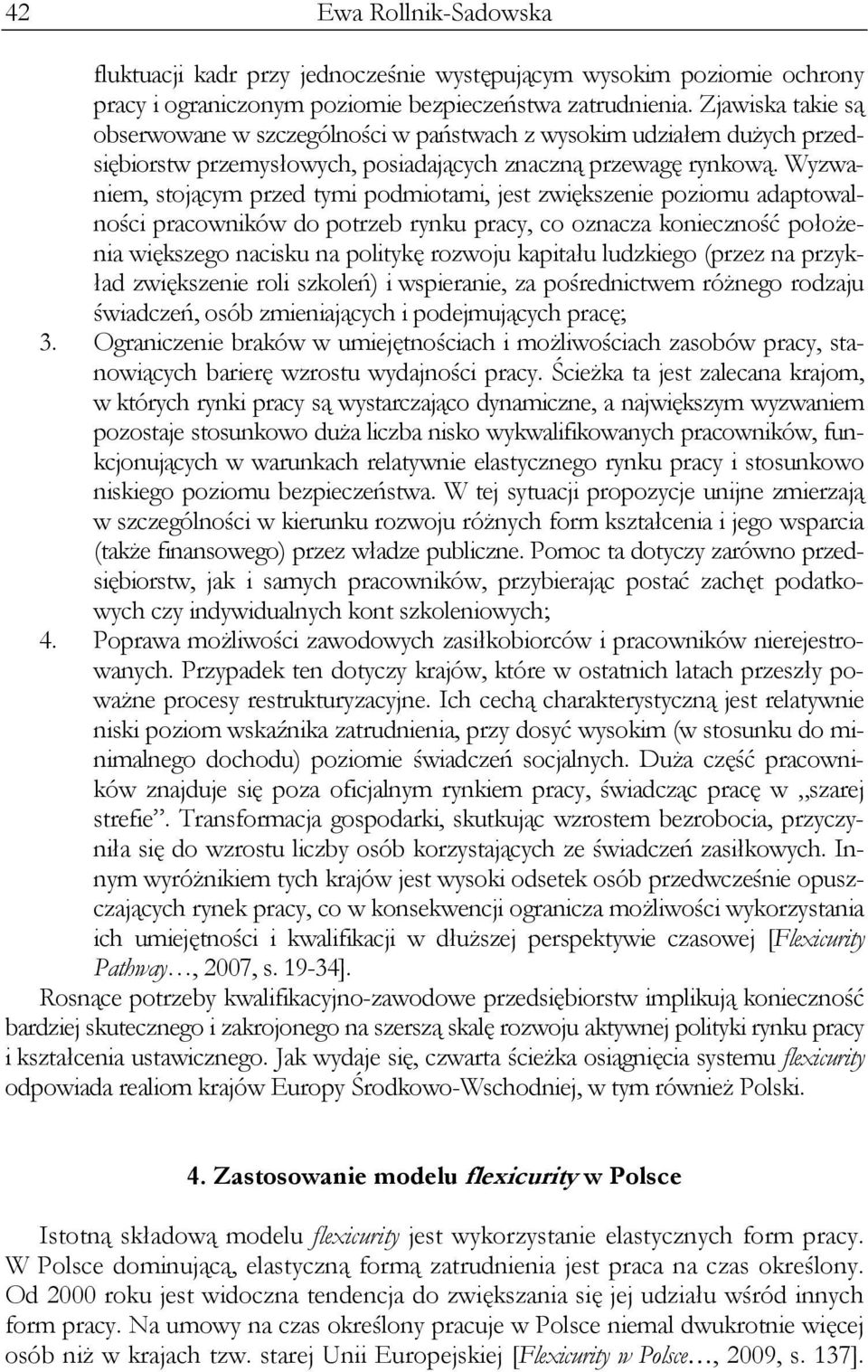 Wyzwaniem, stojącym przed tymi podmiotami, jest zwiększenie poziomu adaptowalności pracowników do potrzeb rynku pracy, co oznacza konieczność położenia większego nacisku na politykę rozwoju kapitału