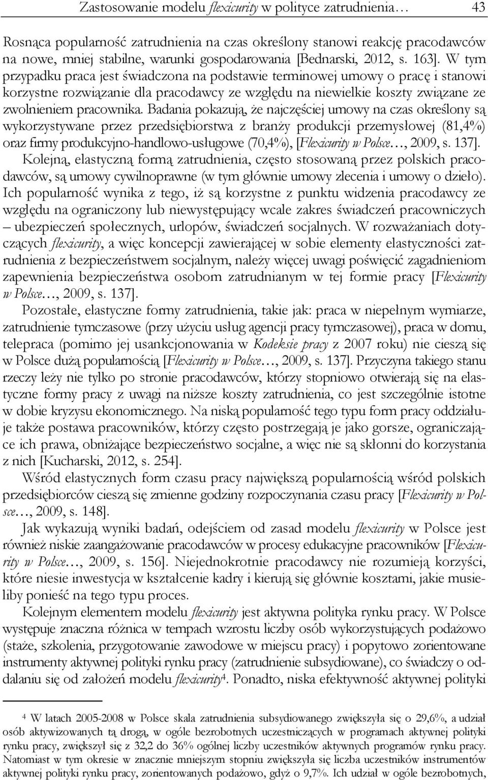 W tym przypadku praca jest świadczona na podstawie terminowej umowy o pracę i stanowi korzystne rozwiązanie dla pracodawcy ze względu na niewielkie koszty związane ze zwolnieniem pracownika.