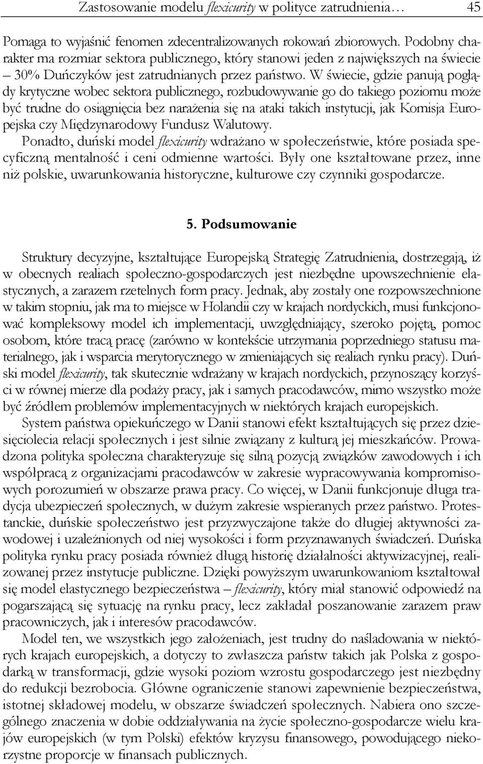 W świecie, gdzie panują poglądy krytyczne wobec sektora publicznego, rozbudowywanie go do takiego poziomu może być trudne do osiągnięcia bez narażenia się na ataki takich instytucji, jak Komisja