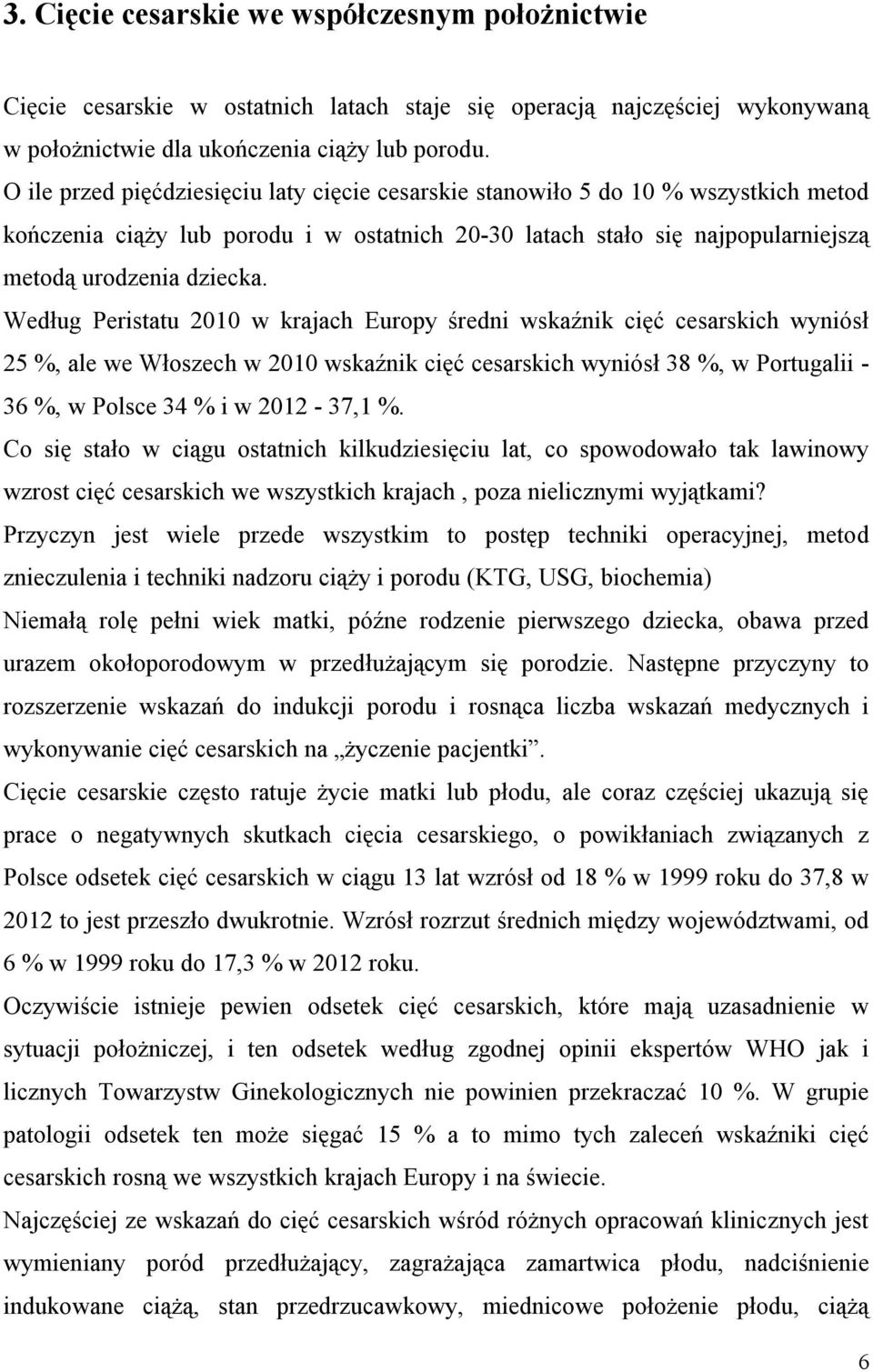 Według Peristatu 2010 w krajach Europy średni wskaźnik cięć cesarskich wyniósł 25 %, ale we Włoszech w 2010 wskaźnik cięć cesarskich wyniósł 38 %, w Portugalii - 36 %, w Polsce 34 % i w 2012-37,1 %.