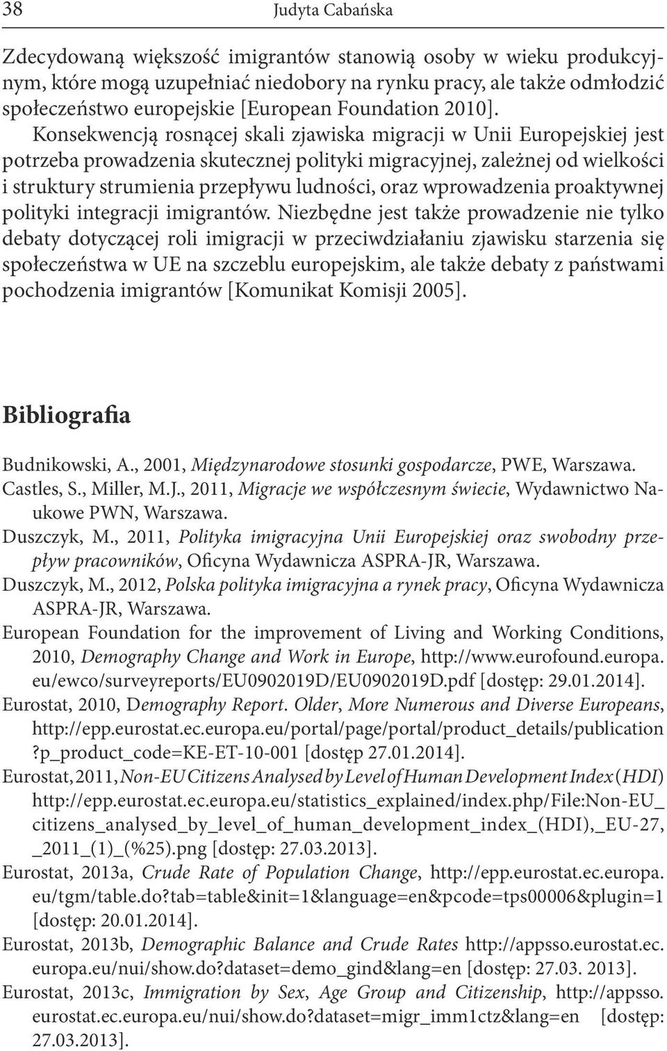 Konsekwencją rosnącej skali zjawiska migracji w Unii Europejskiej jest potrzeba prowadzenia skutecznej polityki migracyjnej, zależnej od wielkości i struktury strumienia przepływu ludności, oraz