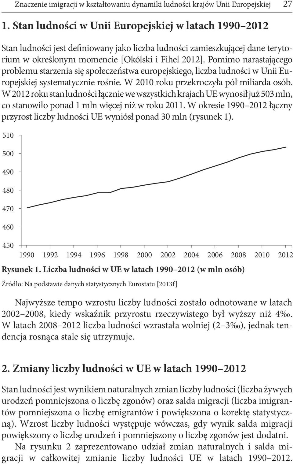 Pomimo narastającego problemu starzenia się społeczeństwa europejskiego, liczba ludności w Unii Europejskiej systematycznie rośnie. W 2010 roku przekroczyła pół miliarda osób.