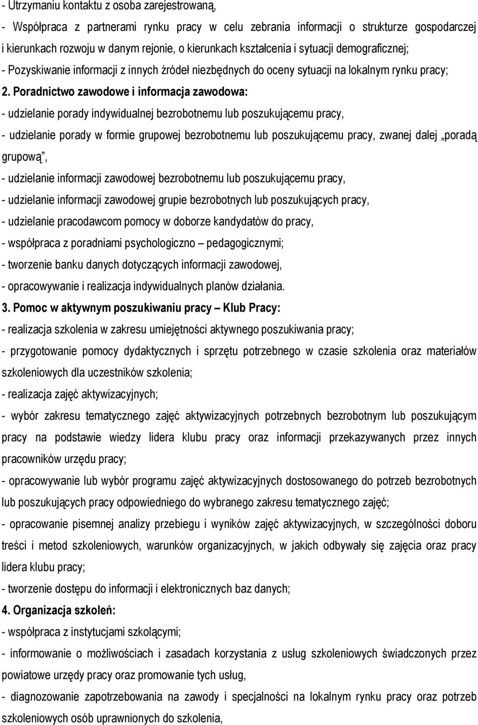 Poradnictwo zawodowe i informacja zawodowa: - udzielanie porady indywidualnej bezrobotnemu lub poszukującemu pracy, - udzielanie porady w formie grupowej bezrobotnemu lub poszukującemu pracy, zwanej