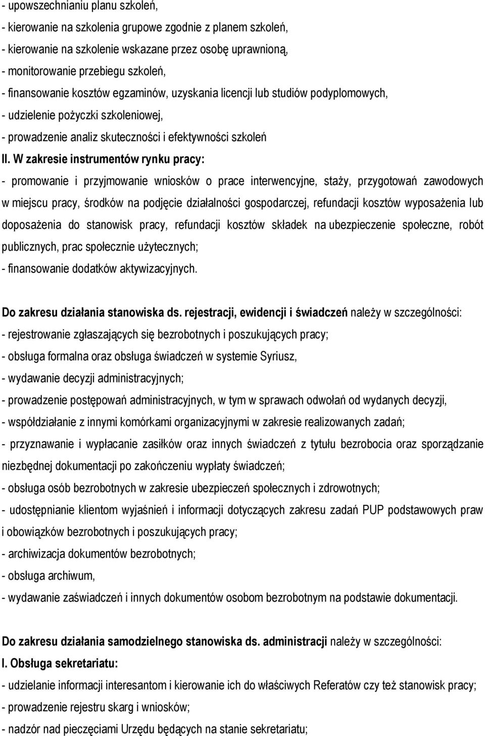 W zakresie instrumentów rynku pracy: - promowanie i przyjmowanie wniosków o prace interwencyjne, staży, przygotowań zawodowych w miejscu pracy, środków na podjęcie działalności gospodarczej,