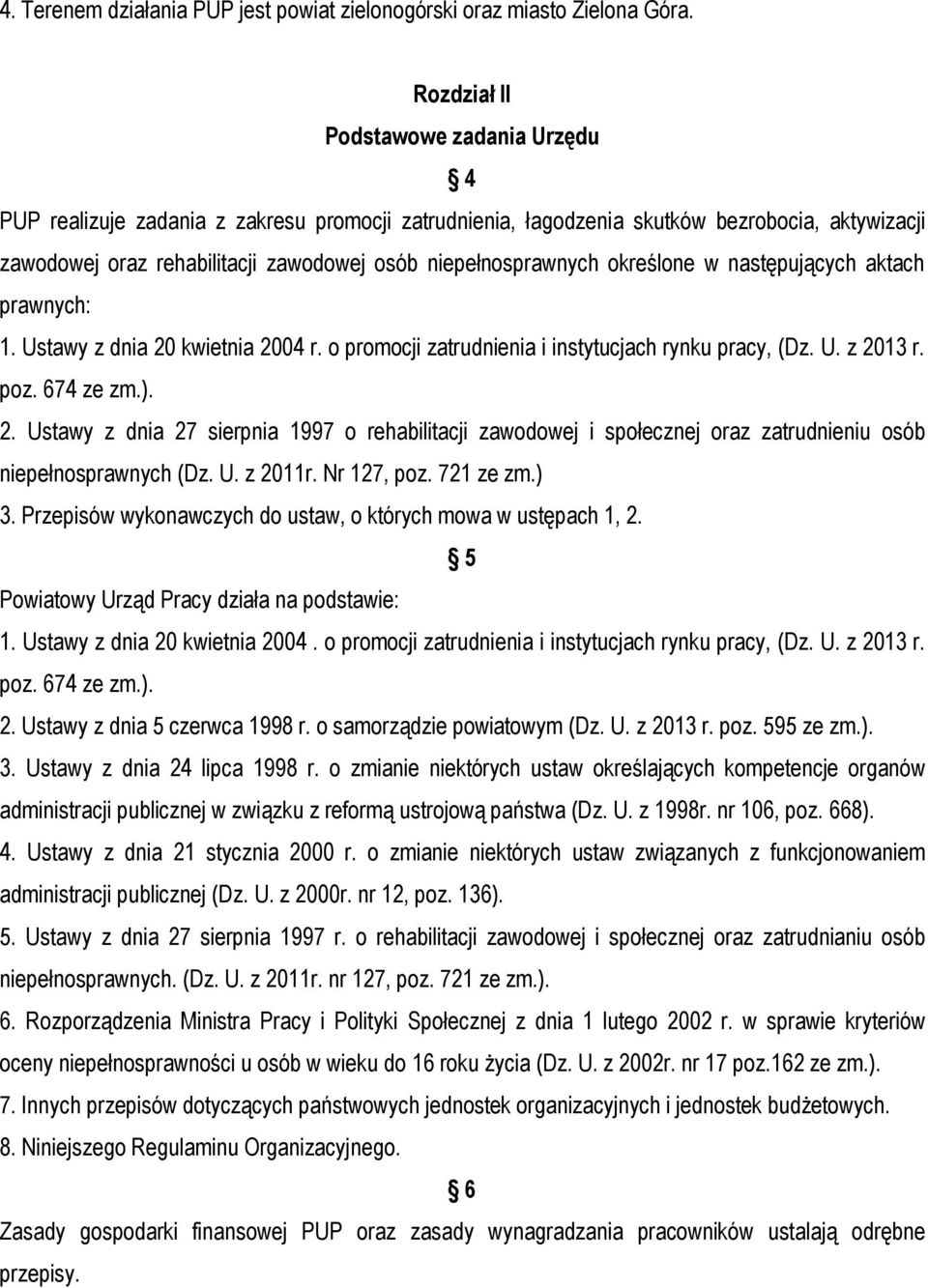 określone w następujących aktach prawnych: 1. Ustawy z dnia 20 kwietnia 2004 r. o promocji zatrudnienia i instytucjach rynku pracy, (Dz. U. z 2013 r. poz. 674 ze zm.). 2. Ustawy z dnia 27 sierpnia 1997 o rehabilitacji zawodowej i społecznej oraz zatrudnieniu osób niepełnosprawnych (Dz.