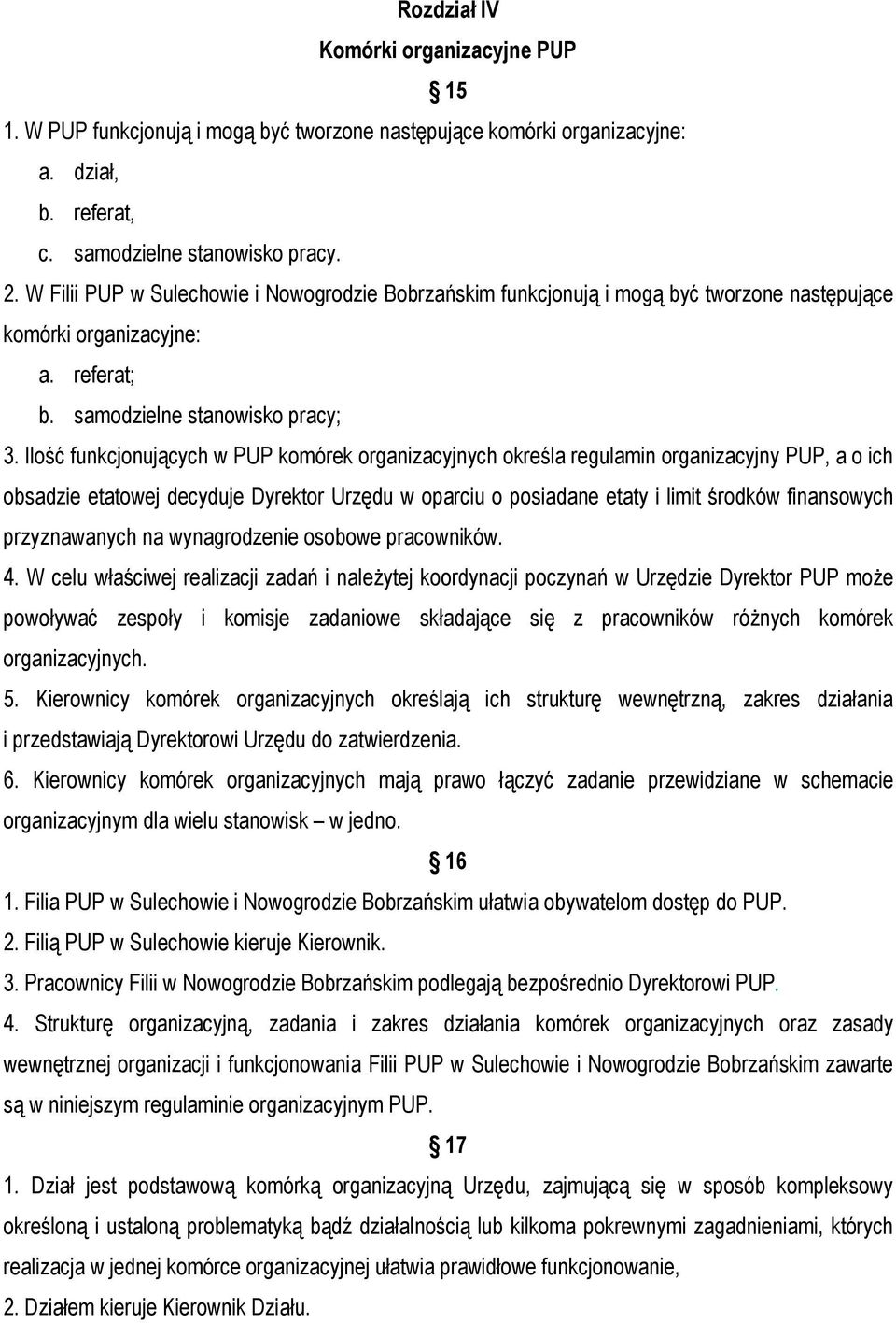 Ilość funkcjonujących w PUP komórek organizacyjnych określa regulamin organizacyjny PUP, a o ich obsadzie etatowej decyduje Dyrektor Urzędu w oparciu o posiadane etaty i limit środków finansowych