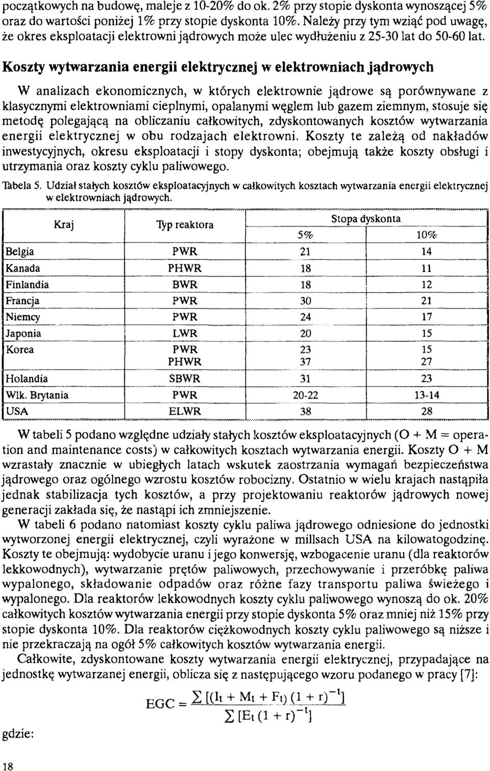 Koszty wytwarzania energii elektrycznej w elektrowniach jądrowych W analizach ekonomicznych, w których elektrownie jądrowe są porównywane z klasycznymi elektrowniami cieplnymi, opalanymi węglem lub