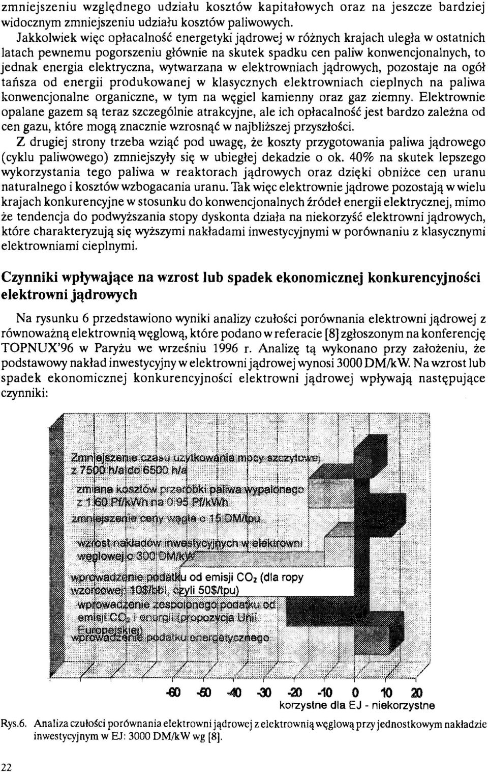 wytwarzana w elektrowniach jądrowych, pozostaje na ogół tańsza od energii produkowanej w klasycznych elektrowniach cieplnych na paliwa konwencjonalne organiczne, w tym na węgiel kamienny oraz gaz