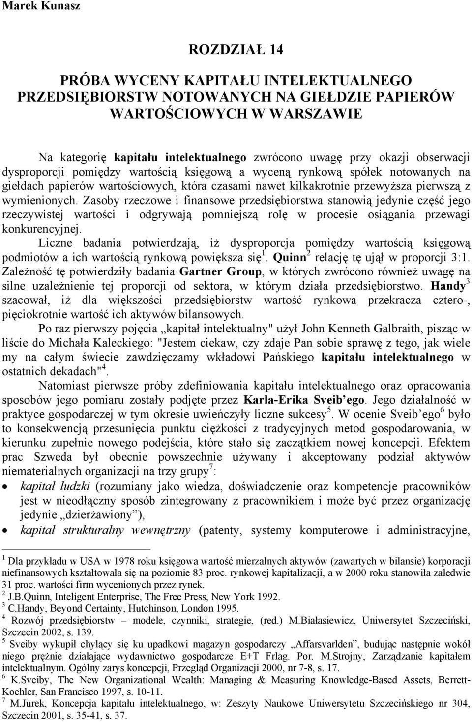 Zasoby rzeczowe i finansowe przedsiębiorstwa stanowią jedynie część jego rzeczywistej wartości i odgrywają pomniejszą rolę w procesie osiągania przewagi konkurencyjnej.