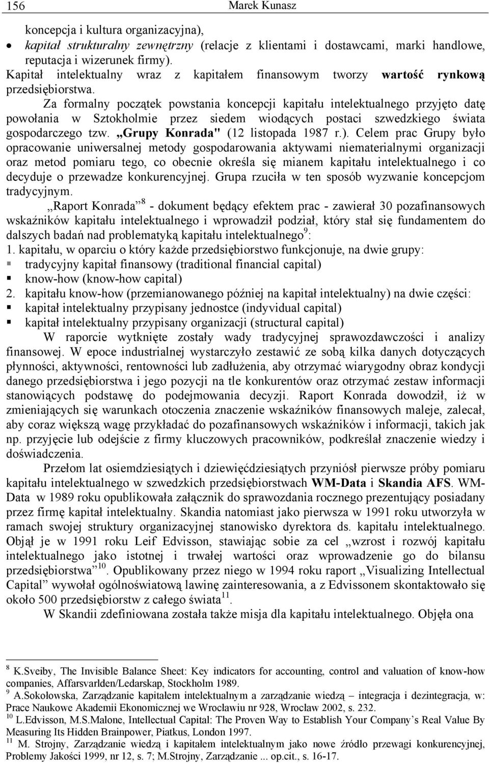 Za formalny początek powstania koncepcji kapitału intelektualnego przyjęto datę powołania w Sztokholmie przez siedem wiodących postaci szwedzkiego świata gospodarczego tzw.