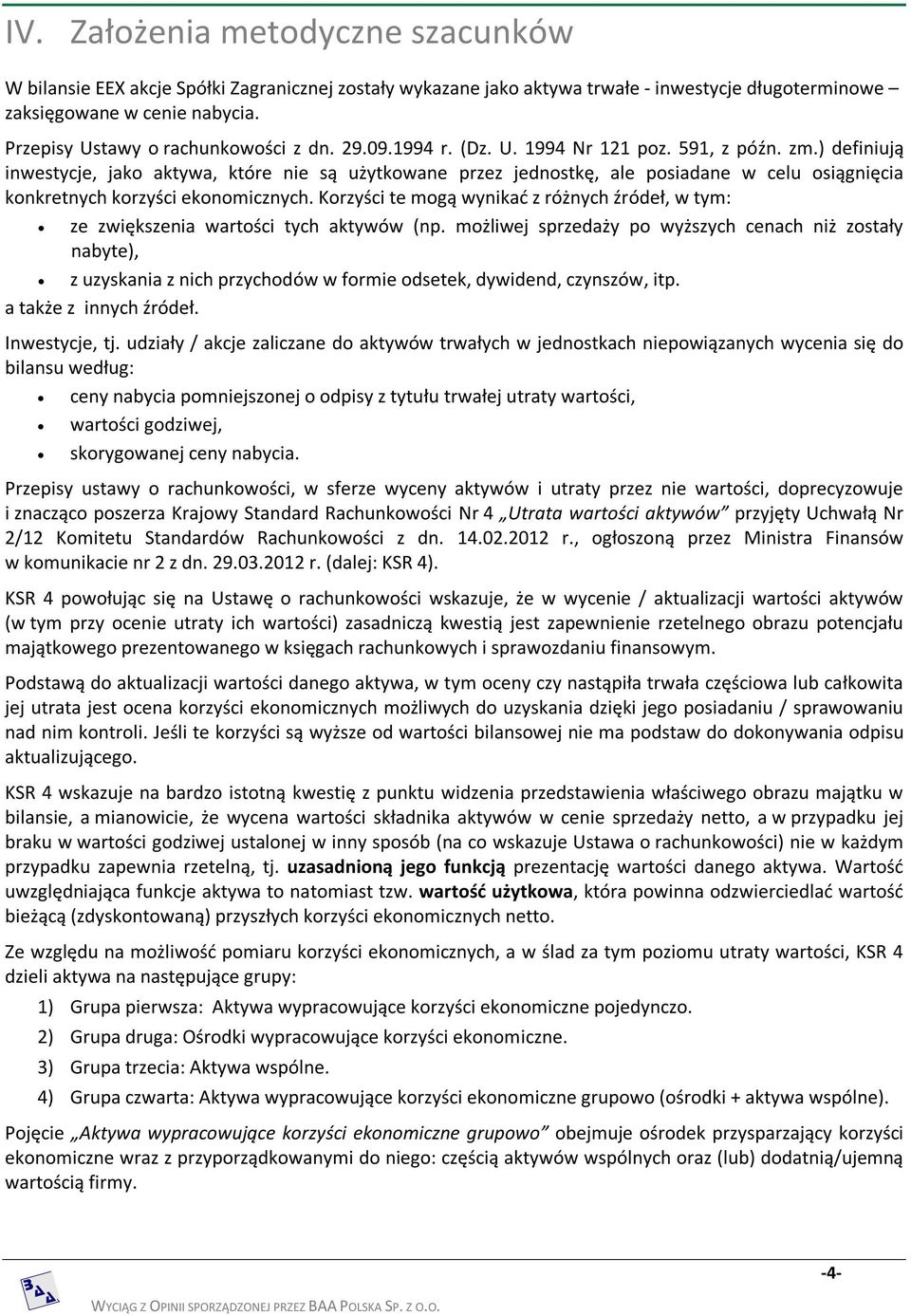 ) definiują inwestycje, jako aktywa, które nie są użytkowane przez jednostkę, ale posiadane w celu osiągnięcia konkretnych korzyści ekonomicznych.