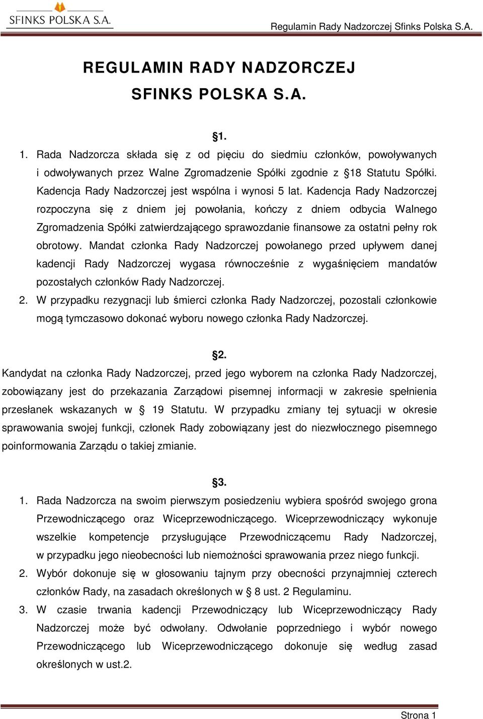 Kadencja Rady Nadzorczej rozpoczyna się z dniem jej powołania, kończy z dniem odbycia Walnego Zgromadzenia Spółki zatwierdzającego sprawozdanie finansowe za ostatni pełny rok obrotowy.