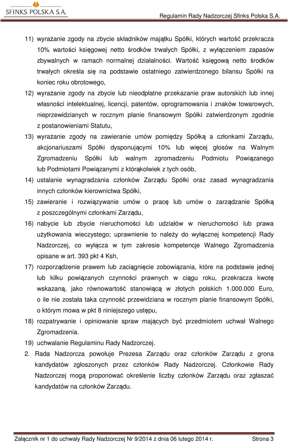Wartość księgową netto środków trwałych określa się na podstawie ostatniego zatwierdzonego bilansu Spółki na koniec roku obrotowego, 12) wyrażanie zgody na zbycie lub nieodpłatne przekazanie praw