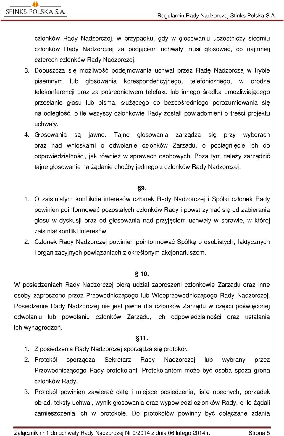 innego środka umożliwiającego przesłanie głosu lub pisma, służącego do bezpośredniego porozumiewania się na odległość, o ile wszyscy członkowie Rady zostali powiadomieni o treści projektu uchwały. 4.