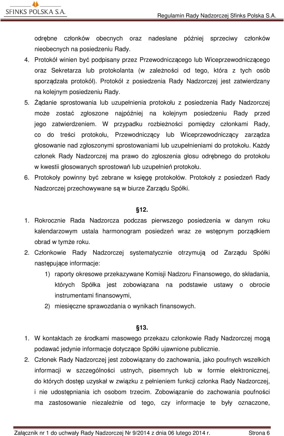 Protokół z posiedzenia Rady Nadzorczej jest zatwierdzany na kolejnym posiedzeniu Rady. 5.