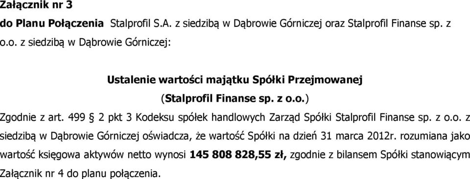 rozumiana jako wartość księgowa aktywów netto wynosi 145 808 828,55 zł, zgodnie z bilansem Spółki stanowiącym Załącznik nr 4 do planu