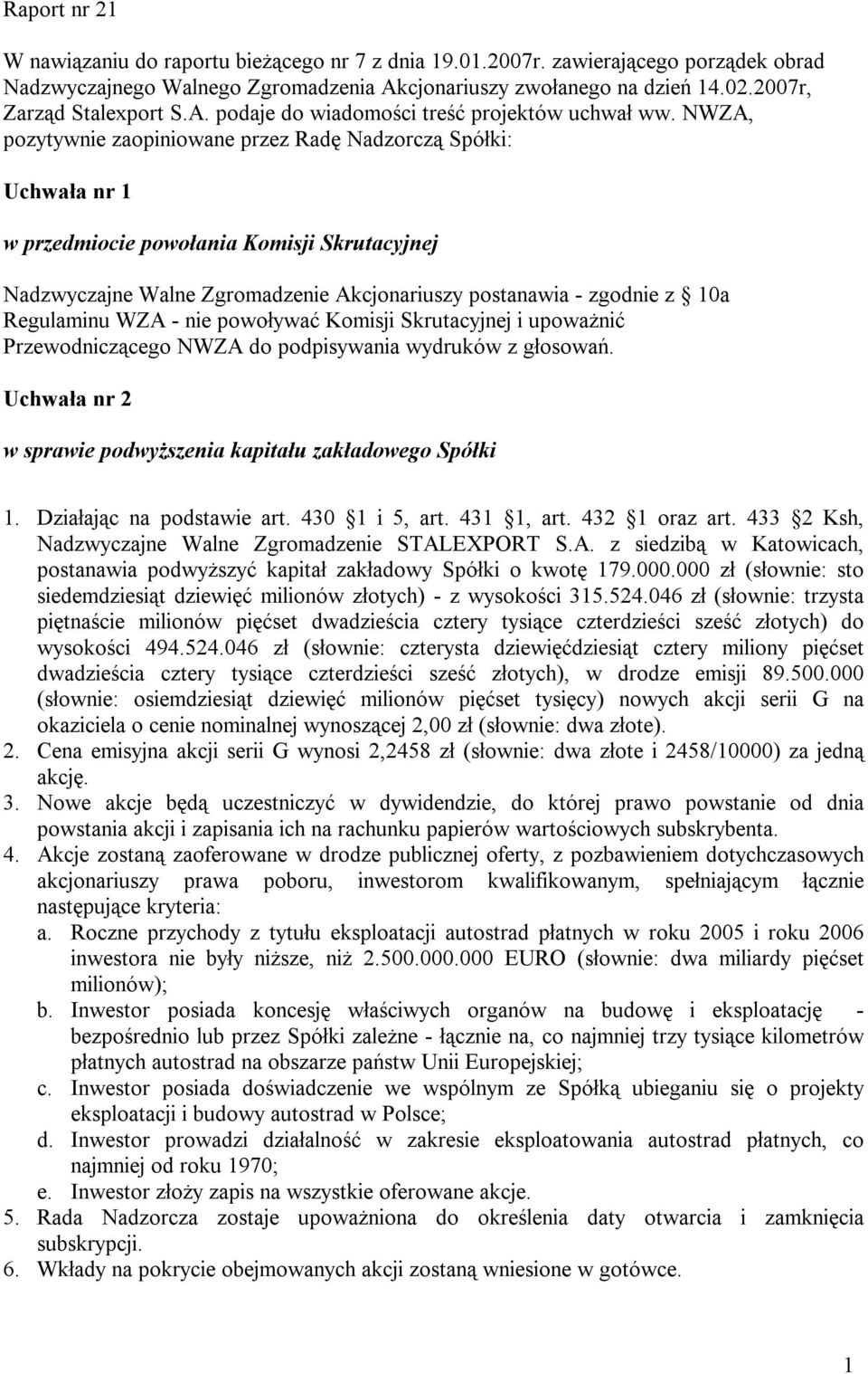 NWZA, pozytywnie zaopiniowane przez Radę Nadzorczą Spółki: Uchwała nr 1 w przedmiocie powołania Komisji Skrutacyjnej Nadzwyczajne Walne Zgromadzenie Akcjonariuszy postanawia - zgodnie z 10a