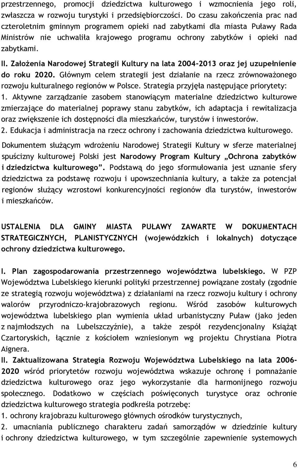 ZałoŜenia Narodowej Strategii Kultury na lata 2004-2013 oraz jej uzupełnienie do roku 2020. Głównym celem strategii jest działanie na rzecz zrównowaŝonego rozwoju kulturalnego regionów w Polsce.