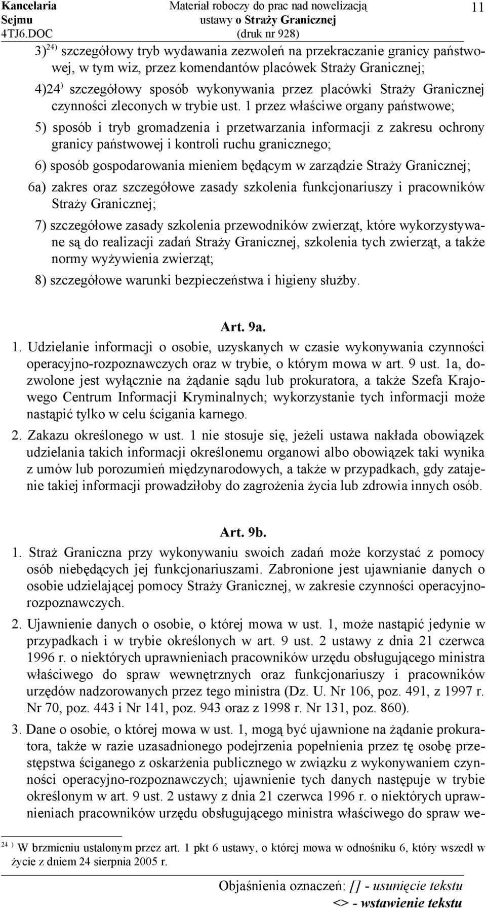 1 przez właściwe organy państwowe; 5) sposób i tryb gromadzenia i przetwarzania informacji z zakresu ochrony granicy państwowej i kontroli ruchu granicznego; 6) sposób gospodarowania mieniem będącym